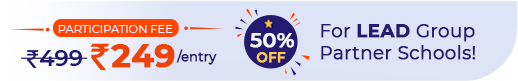 Participation Fee ₹249 per entry - 50% Off for LEAD Group Partner Schools